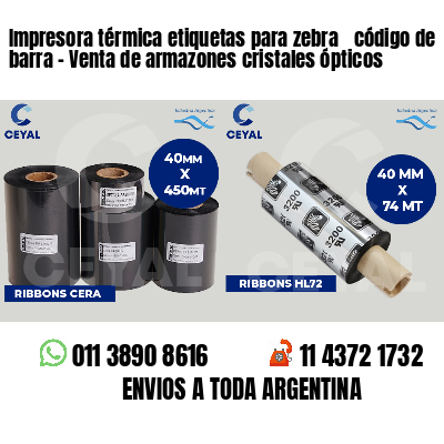 Impresora térmica etiquetas para zebra  código de barra - Venta de armazones cristales ópticos